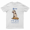 Bro i'm just sitting here T-shirt