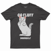 Go fluff yourself T-shirt