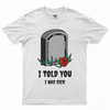 I Told You I Was Sick T-shirt