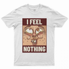 I feel nothing T-shirt