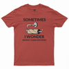 Sometimes i wonder T-shirt