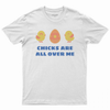 Chicks are all over me T-shirt