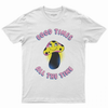 Good times all the times T-shirt