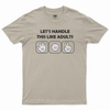 LET'S HANDLE THIS LIKE ADULTS T-shirt