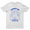 Tired of love T-shirt