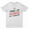 Tired of raising my husband T-shirt