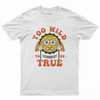 Too wild to be true T-shirt