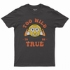 Too wild to be true T-shirt